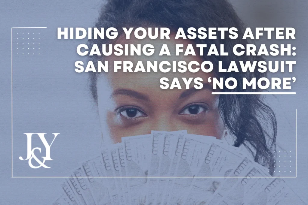 After-Causing-a-Fatal-Crash-J&Y-injury-attorney-los-angeles-Hiding-Your-Assets