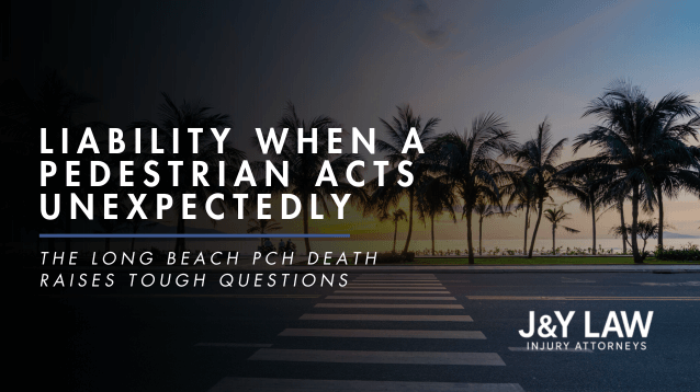 J&Y-law-blog-liability-when-a-pedestrian-acts-unexpectedly-pch-long-beach-death