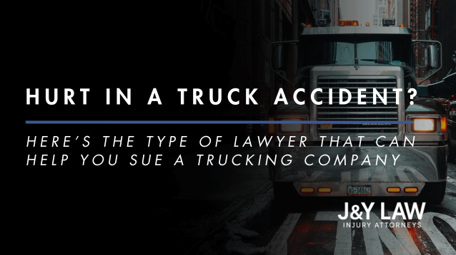 j&y-law-hurt-in-a-truck-accident-here’s-the-type-of-lawyer-that-can-help-you-sue-a-trucking-company